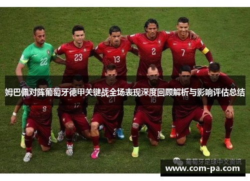姆巴佩对阵葡萄牙德甲关键战全场表现深度回顾解析与影响评估总结 姆巴佩对阵葡萄牙德甲关键战全场表现深度回顾解析与影响评估总结