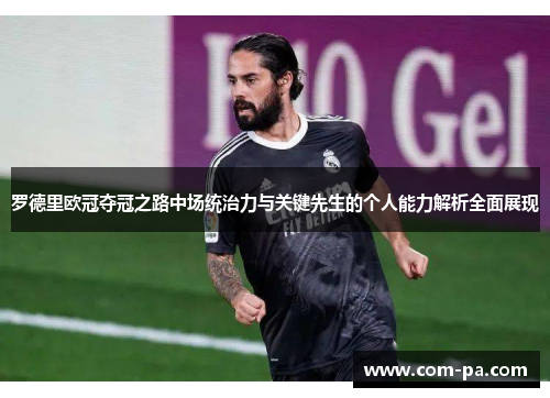 罗德里欧冠夺冠之路中场统治力与关键先生的个人能力解析全面展现