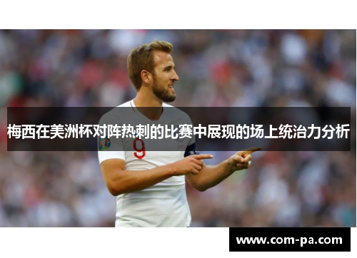 梅西在美洲杯对阵热刺的比赛中展现的场上统治力分析