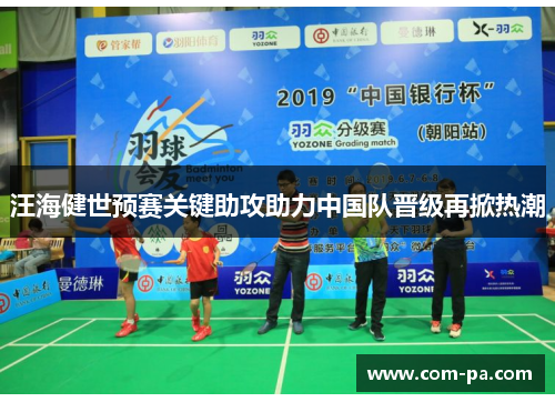 汪海健世预赛关键助攻助力中国队晋级再掀热潮 汪海健世预赛关键助攻助力中国队晋级再掀热潮
