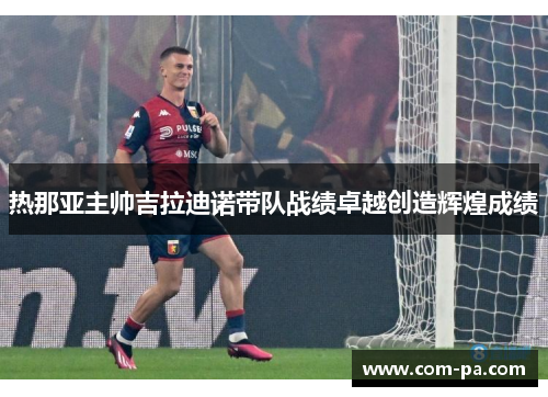 热那亚主帅吉拉迪诺带队战绩卓越创造辉煌成绩 热那亚主帅吉拉迪诺带队战绩卓越创造辉煌成绩