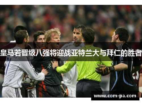 皇马若晋级八强将迎战亚特兰大与拜仁的胜者