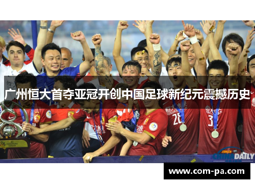 广州恒大首夺亚冠开创中国足球新纪元震撼历史
