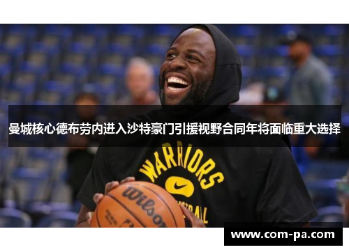 曼城核心德布劳内进入沙特豪门引援视野合同年将面临重大选择