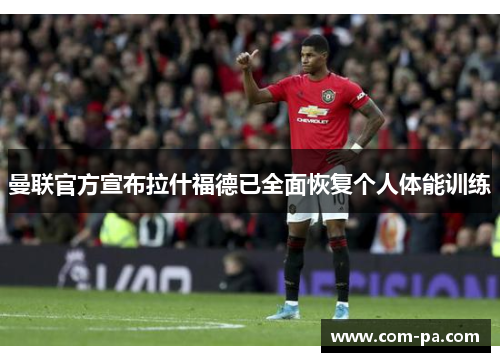 曼联官方宣布拉什福德已全面恢复个人体能训练