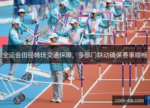 全运会田径转场交通保障，多部门联动确保赛事顺畅